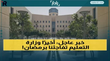 وزارة التعليم تؤكد إلغاء التعليم عن بُعد في رمضان مع مفاجآت تسهيلية مثيرة